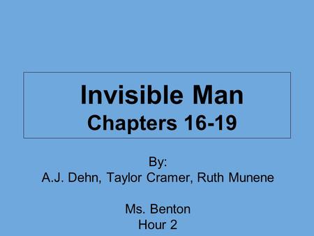 Invisible Man Chapters 16-19 By: A.J. Dehn, Taylor Cramer, Ruth Munene Ms. Benton Hour 2.