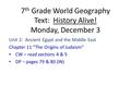7 th Grade World Geography Text: History Alive! Monday, December 3 Unit 2: Ancient Egypt and the Middle East Chapter 11 “The Origins of Judaism” CW – read.