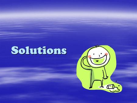 Solutions. Solutions  a Homogeneous Mixture –two or more substances that are distributed evenly throughout the mixture –Appears to be a single substance.