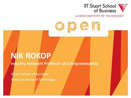 NIK ROKOP Industry Assistant Professor of Entrepreneurship Stuart School of Business Illinois Institute of Technology.