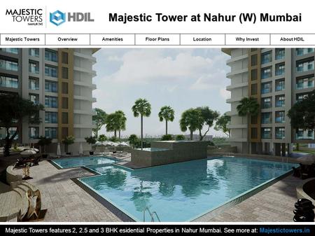 Majestic TowersOverviewAmenitiesFloor PlansLocationWhy InvestAbout HDIL Majestic Towers features 2, 2.5 and 3 BHK esidential Properties in Nahur Mumbai.