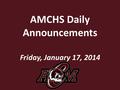 AMCHS Daily Announcements Friday, January 17, 2014.