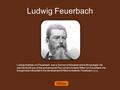 Ludwig Feuerbach Ludwig Andreas von Feuerbach was a German philosopher and anthropologist. He was the fourth son of the eminent jurist Paul Johann Anselm.