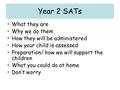 Year 2 SATs What they are Why we do them How they will be administered How your child is assessed Preparation/ how we will support the children What you.