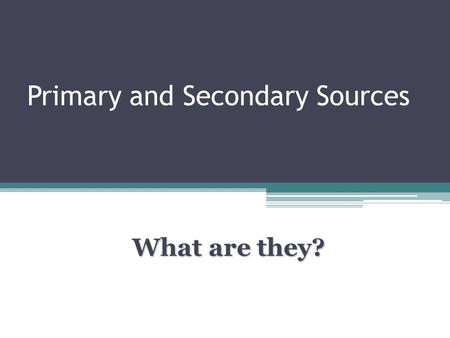 Primary and Secondary Sources What are they?. Primary sources A primary source is an original object or document; first-hand information. Primary source.