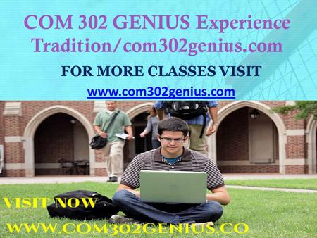 COM 302 GENIUS Experience Tradition/com302genius.com FOR MORE CLASSES VISIT www.com302genius.com.