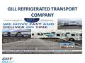 GILL REFRIGERATED TRANSPORT COMPANY. ABOUT US GRT takes pride in assisting you with all your cold storage requirements using transport Victoria. For any.