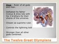 The Twelve Great Olympians Zeus – Ruler of all gods and man. Defeated his father Cronus & drew lots with his 3 brothers for their shares of the universe.