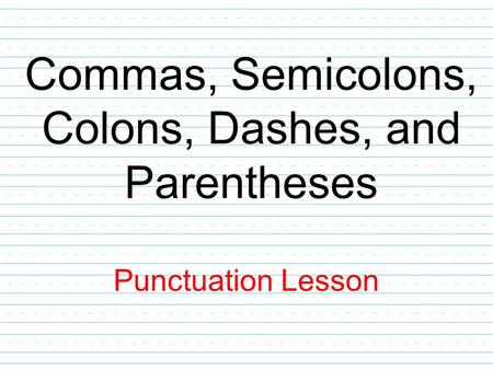 Commas, Semicolons, Colons, Dashes, and Parentheses