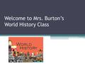Welcome to Mrs. Burton’s World History Class. Topics we are going to be covering this semester Medieval Period ▫Dark Ages ▫Renaissance ▫Reformation Age.