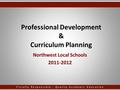 Professional Development & Curriculum Planning Northwest Local Schools 2011-2012.