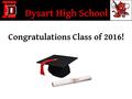 Dysart High School Congratulations Class of 2016!.