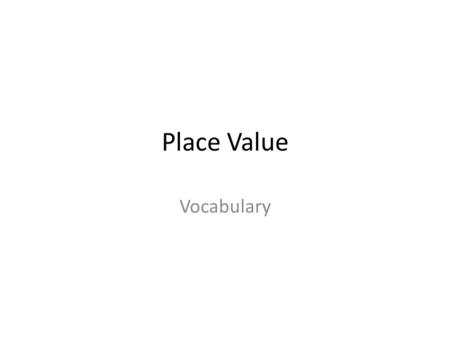 Place Value Vocabulary. Ways to Write Numbers Objective: To understand and use the many ways to represent a number. Expanded form – 2,000 + 300 + 40 +