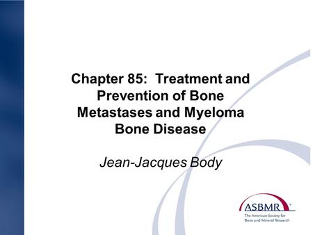 Chapter 85: Treatment and Prevention of Bone Metastases and Myeloma Bone Disease Jean-Jacques Body.