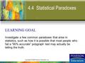 Copyright © 2009 Pearson Education, Inc. 4.4 Statistical Paradoxes LEARNING GOAL Investigate a few common paradoxes that arise in statistics, such as how.