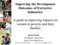 Improving the Development Outcomes of Extractive Industries: A guide to improving impacts on women in poverty and their families Bernie Ward Consultant,