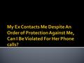 Can I Violate My Order Of Protection If My Ex Contacts me Regardless?