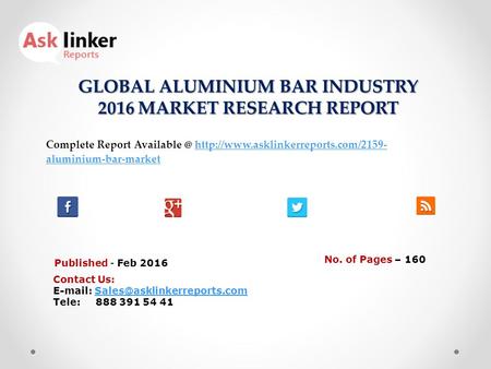GLOBAL ALUMINIUM BAR INDUSTRY 2016 MARKET RESEARCH REPORT Published - Feb 2016 Complete Report  aluminium-bar-markethttp://www.asklinkerreports.com/2159-