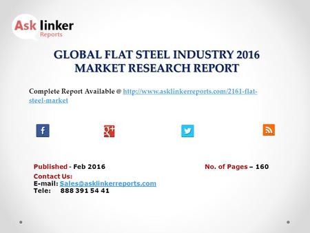 GLOBAL FLAT STEEL INDUSTRY 2016 MARKET RESEARCH REPORT Published - Feb 2016 Complete Report  steel-markethttp://www.asklinkerreports.com/2161-flat-