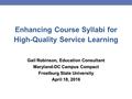 Enhancing Course Syllabi for High-Quality Service Learning Gail Robinson, Education Consultant Maryland-DC Campus Compact Frostburg State University April.