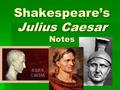 Shakespeare’s Julius Caesar Notes. The Real Caesar  Julius Caesar really existed, and Shakespeare took his story from Plutarch’s biography of Caesar.