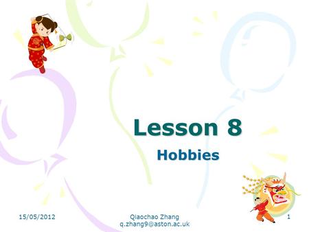 Lesson 8 Hobbies 15/05/2012 1 Qiaochao Zhang