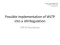 Possible implementation of WLTP into a UN Regulation WP.29 Secretariat Informal document GRPE-73-26 73 rd GRPE, 6-10 June 2016, agenda item 3(b)