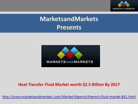 MarketsandMarkets Presents Heat Transfer Fluid Market worth $2.5 Billion By 2017