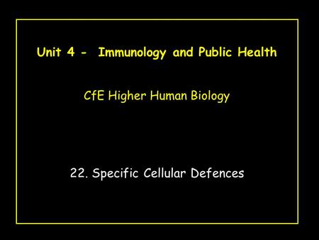 Unit 4 - Immunology and Public Health CfE Higher Human Biology 22. 22. Specific Cellular Defences.