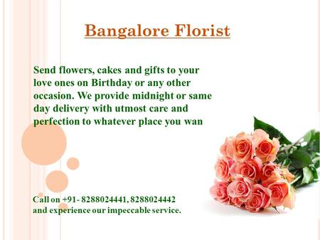 Bangalore Florist Send flowers, cakes and gifts to your love ones on Birthday or any other occasion. We provide midnight or same day delivery with utmost.