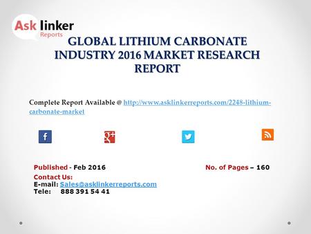GLOBAL LITHIUM CARBONATE INDUSTRY 2016 MARKET RESEARCH REPORT Published - Feb 2016 Complete Report