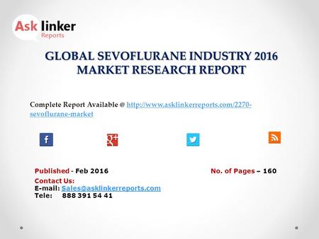 GLOBAL SEVOFLURANE INDUSTRY 2016 MARKET RESEARCH REPORT Published - Feb 2016 Complete Report  sevoflurane-markethttp://www.asklinkerreports.com/2270-