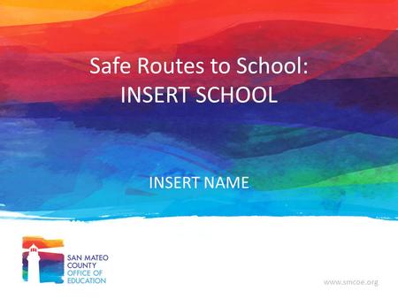 Www.smcoe.org Safe Routes to School: INSERT SCHOOL INSERT NAME.