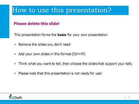 |1 How to use this presentation? This presentation forms the basis for your own presentation Remove the slides you don't need Add your own slides in this.