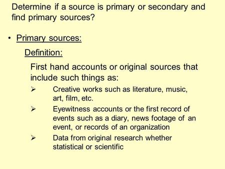 Primary sources: Definition: First hand accounts or original sources that include such things as: Creative works such as literature, music, art, film,
