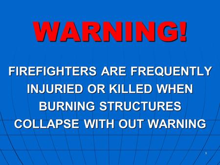 WARNING! FIREFIGHTERS ARE FREQUENTLY INJURIED OR KILLED WHEN
