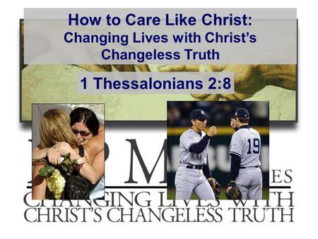 How to Care Like Christ: Changing Lives with Christs Changeless Truth 1 Thessalonians 2:8.