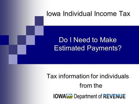 Iowa Individual Income Tax Tax information for individuals from the Do I Need to Make Estimated Payments?