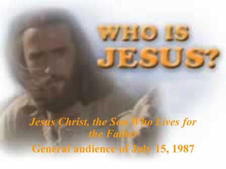 Jesus Christ, the Son Who Lives for the Father General audience of July 15, 1987.