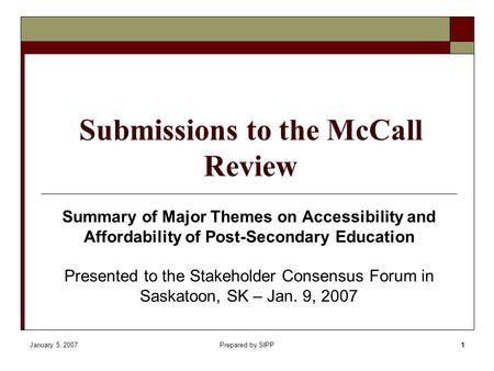 January 5, 2007Prepared by SIPP1 Submissions to the McCall Review Summary of Major Themes on Accessibility and Affordability of Post-Secondary Education.