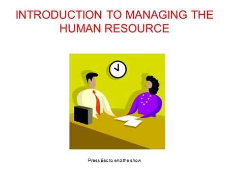 Press Esc to end the show INTRODUCTION TO MANAGING THE HUMAN RESOURCE.