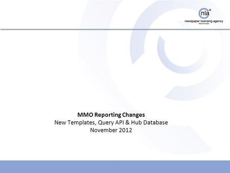 MMO Reporting Changes New Templates, Query API & Hub Database November 2012.