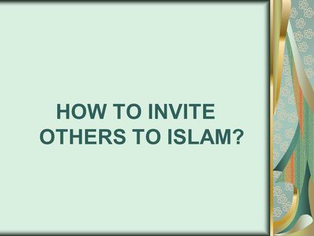 HOW TO INVITE OTHERS TO ISLAM?. Our noble Prophet Muhammad; Salla l-Lahu Alaihi Wa Sallam, said: If Allah guides one person through you to Islam it is.