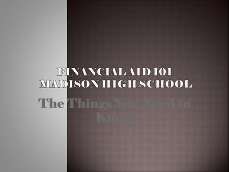 The Things You Need to Know. DID YOU KNOW?? Financial Aid is a year round process? The Admissions office is becoming the second place families visit on.