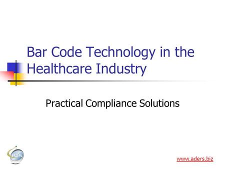 Bar Code Technology in the Healthcare Industry Practical Compliance Solutions www.aders.biz.