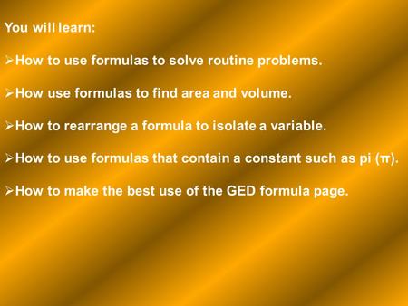 You will learn: How to use formulas to solve routine problems.