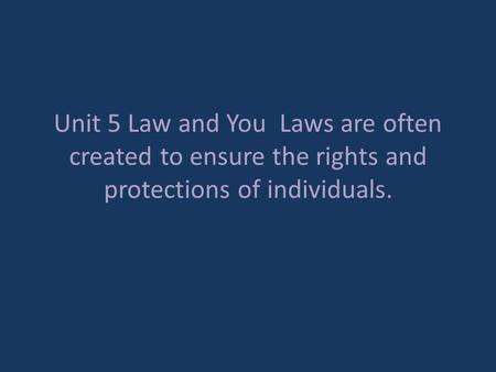 Unit 5 Law and You Laws are often created to ensure the rights and protections of individuals.