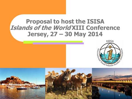 Proposal to host the ISISA Islands of the World XIII Conference Jersey, 27 – 30 May 2014.