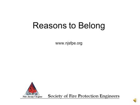 Reasons to Belong www.njsfpe.org Reasons to Belong For a chance to do some part in keeping the world safe from fire. For Your Personal and Professional.