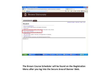 The Brown Course Scheduler will be found on the Registration Menu after you log into the Secure Area of Banner Web.
